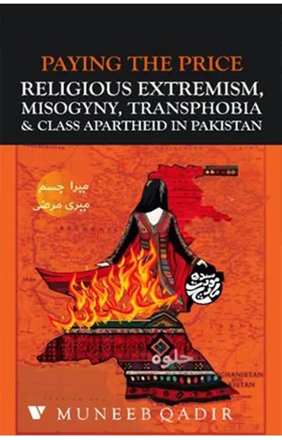 PAYING THE PRICE RELIGIOUS EXTREMISM, MISOGYNY, TRANSPHOBIA & CLASS APARTHEID IN PAKISTAN